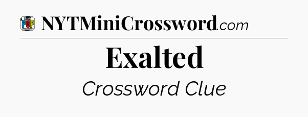 Exalted Crossword Clue