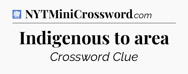 Indigenous to area Puzzle Page Crossword Clue