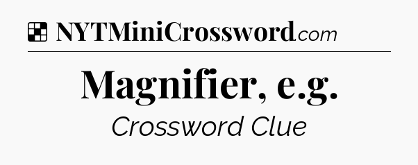 Solution: Magnifier, e.g - NYT Crossword