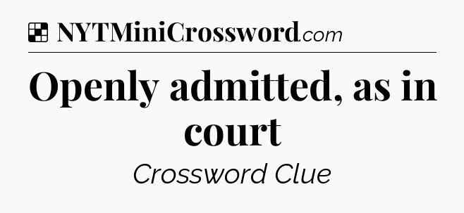 Solution: Openly admitted, as in court - NYT Crossword