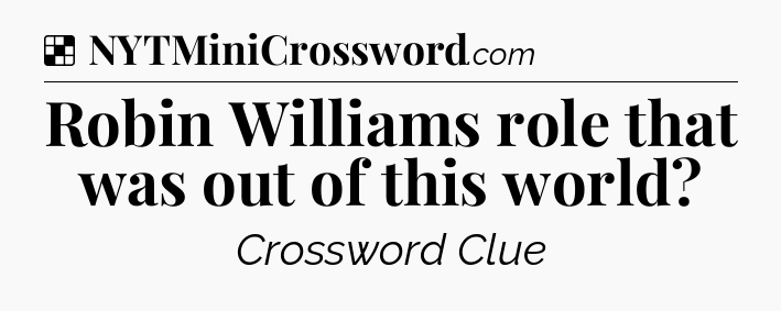 Solution: Robin Williams role that was out of this world - NYT Crossword