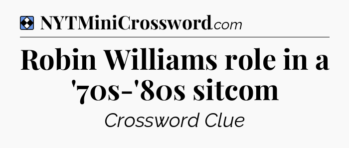 Solution: Robin Williams role in a '70s-'80s sitcom - NYT Mini Crossword