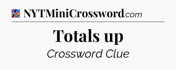 Totals up Crossword Clue