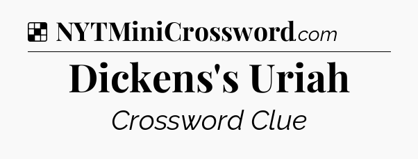 Solution: Dickens's Uriah - NYT Crossword