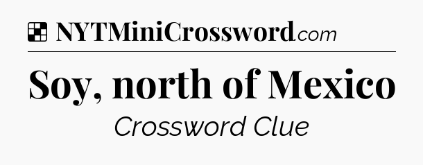 Solution: Soy, north of Mexico - NYT Crossword