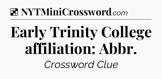 Solution: Early Trinity College affiliation: Abbr - NYT Crossword
