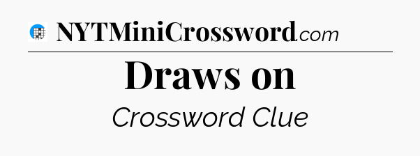 Draws on Crossword Clue