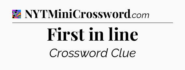 First in line Crossword Clue