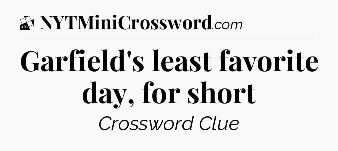 Garfield's least favorite day, for short - Daily Themed Classic Crossword