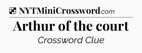 Solution: Arthur of the court - NYT Crossword
