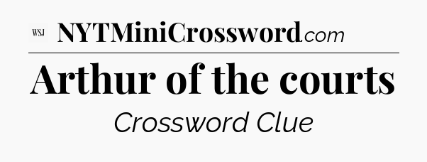Arthur of the courts - WSJ Crossword