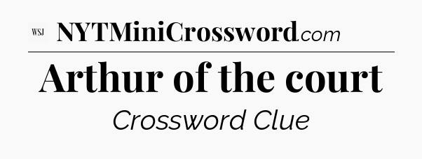 Arthur of the court - WSJ Crossword