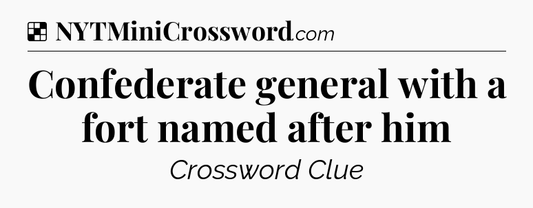 Solution: Confederate general with a fort named after him - NYT Crossword