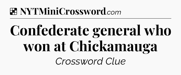 Solution: Confederate general who won at Chickamauga - NYT Crossword