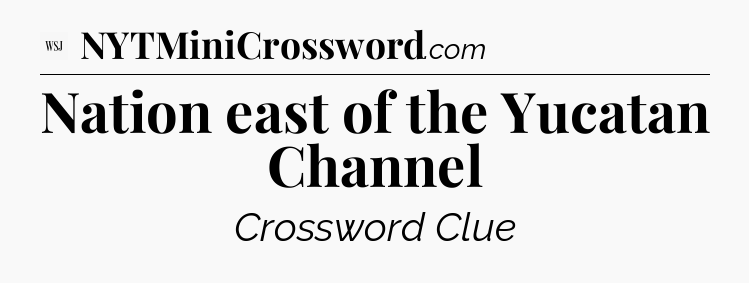 Nation east of the Yucatan Channel - WSJ Crossword