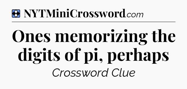 Solution: Ones memorizing the digits of pi, perhaps - NYT Mini Crossword