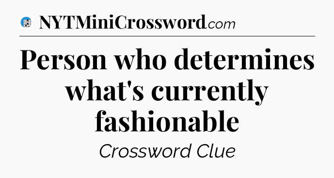 Person who determines what's currently fashionable Crossword Clue