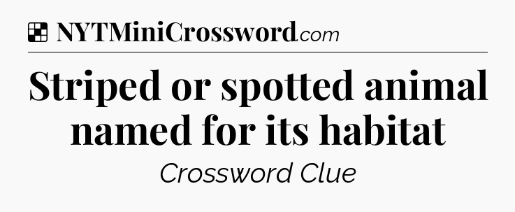 Solution: Striped or spotted animal named for its habitat - NYT Crossword