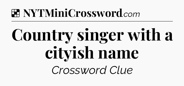 Solution: Country singer with a cityish name - NYT Crossword