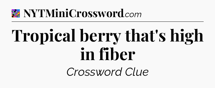 Tropical berry that's high in fiber Crossword Clue