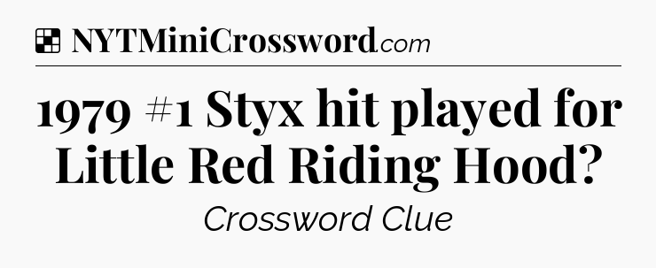 Solution: 1979 #1 Styx hit played for Little Red Riding Hood - NYT Crossword