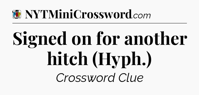 Signed on for another hitch (Hyph.) Crossword Clue