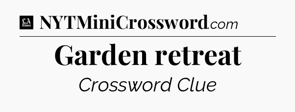 Garden retreat - LA Times Crossword