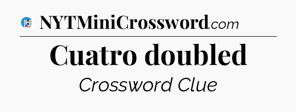 Cuatro doubled Crossword Clue