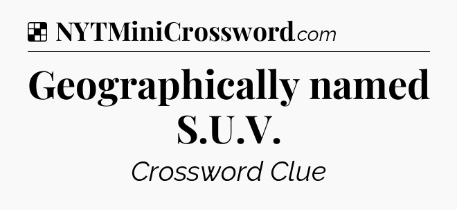 Solution: Geographically named S.U.V - NYT Crossword