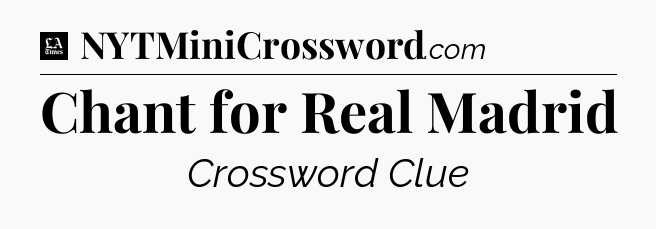 Chant for Real Madrid - LA Times Crossword