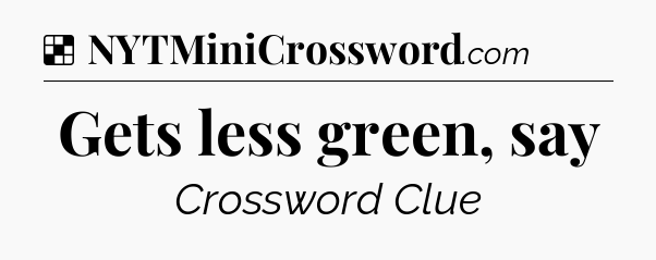 Solution: Gets less green, say - NYT Crossword