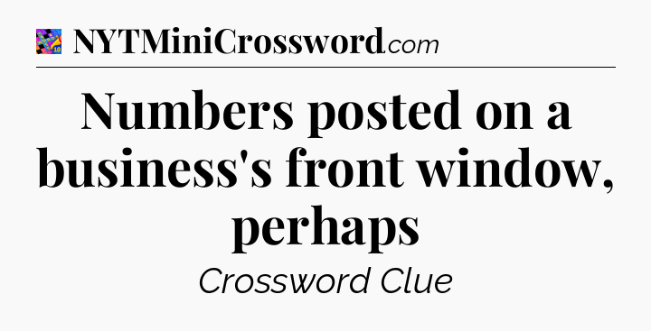 Numbers posted on a business's front window, perhaps Crossword Clue