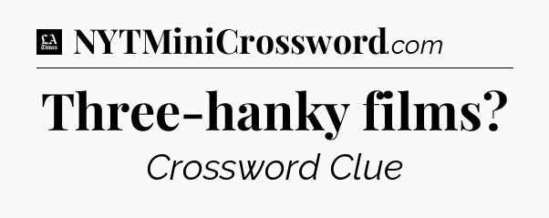 Three-hanky films - LA Times Crossword