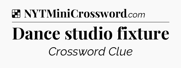 Solution: Dance studio fixture - NYT Crossword