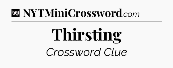 Thirsting Crossword Clue