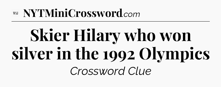 Skier Hilary who won silver in the 1992 Olympics - WSJ Crossword