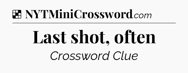Solution: Last shot, often - NYT Crossword