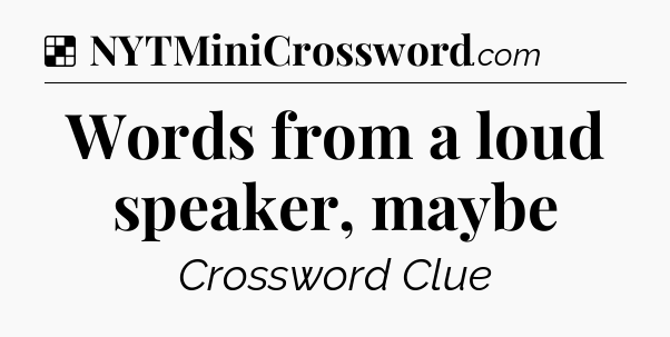 Solution: Words from a loud speaker, maybe - NYT Crossword