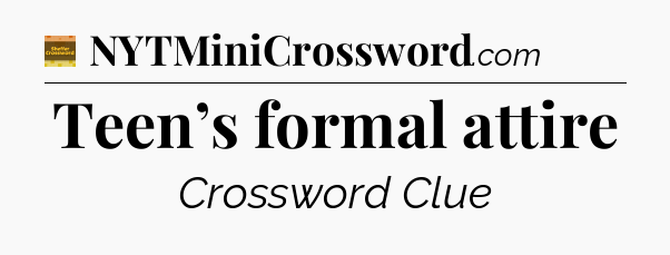 Teen’s formal attire - Eugene Sheffer Crossword