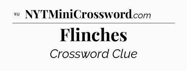 Flinches - WSJ Crossword