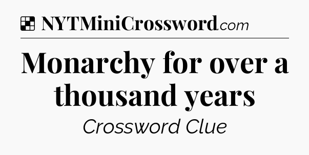 Solution: Monarchy for over a thousand years - NYT Crossword