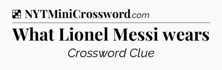 Solution: What Lionel Messi wears - NYT Crossword