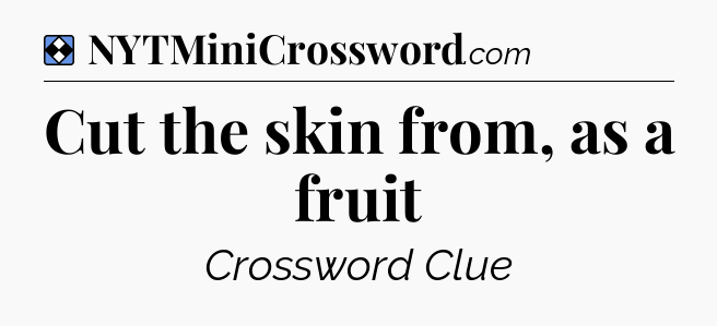 Solution: Cut the skin from, as a fruit - NYT Mini Crossword