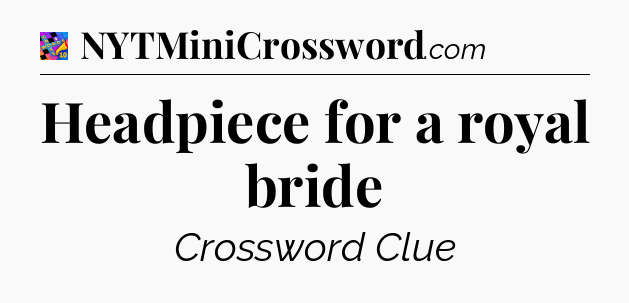 Headpiece for a royal bride Crossword Clue