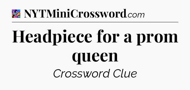Headpiece for a prom queen Crossword Clue