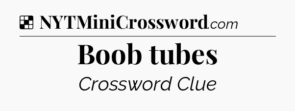 Solution: Boob tubes - NYT Crossword