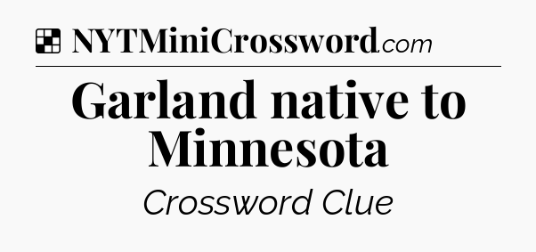 Solution: Garland native to Minnesota - NYT Crossword