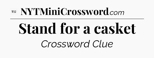 Stand for a casket - WSJ Crossword
