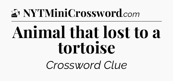 Animal that lost to a tortoise - Daily Themed Classic Crossword