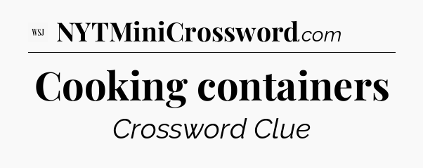 Cooking containers - WSJ Crossword